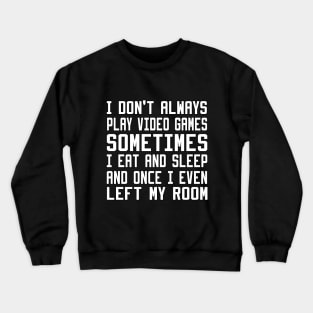 I Don't Always Play Video Games Crewneck Sweatshirt